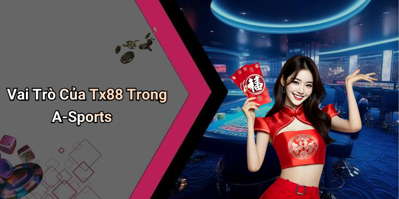 Vai Trò Của Tx88 Trong A-Sports