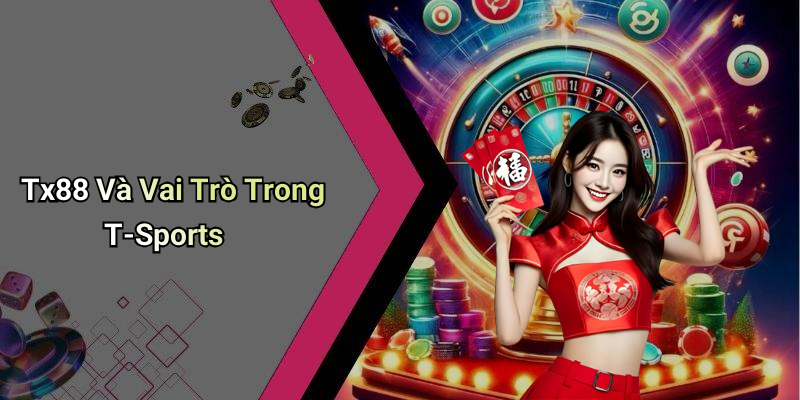 Tx88 Và Vai Trò Trong T-Sports