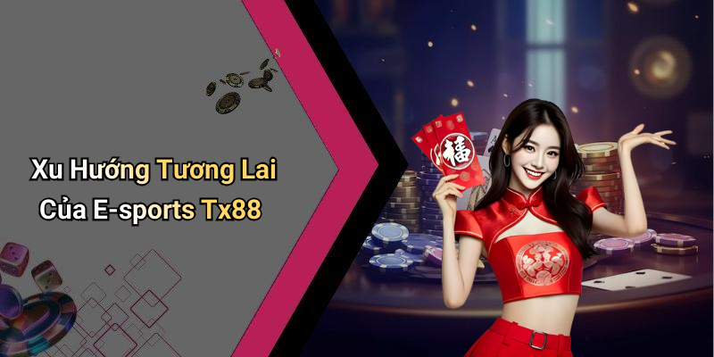 Xu Hướng Tương Lai Của E-sports Tx88