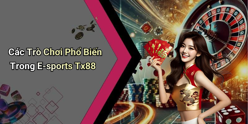 Các Trò Chơi Phổ Biến Trong E-sports Tx88
