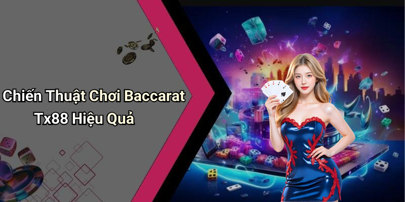 Chiến Thuật Chơi Baccarat Tx88 Hiệu Quả