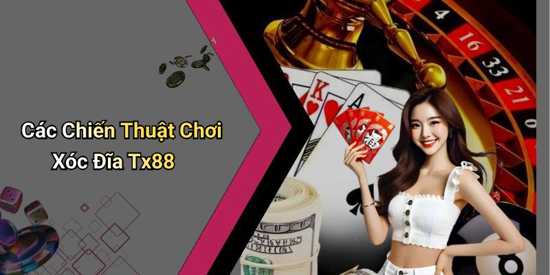 Các Chiến Thuật Chơi Xóc Đĩa Tx88