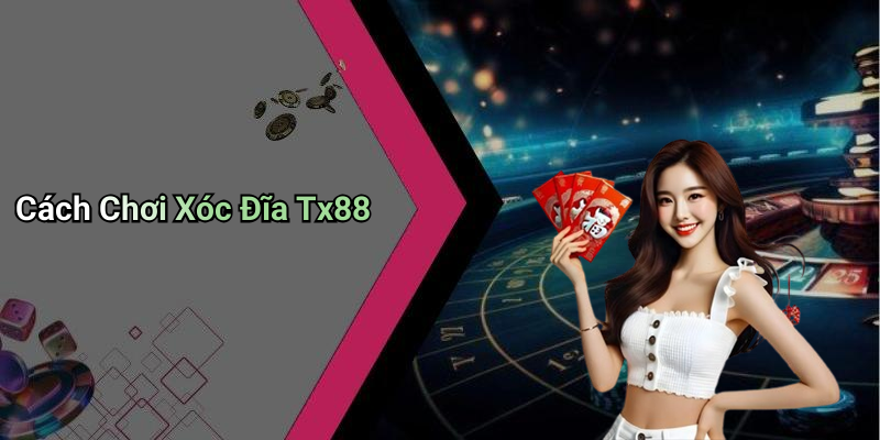 Cách Chơi Xóc Đĩa Tx88