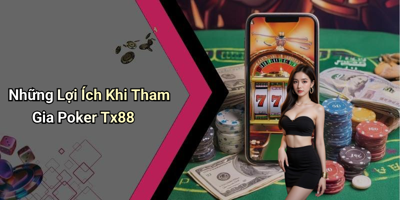 Những Lợi Ích Khi Tham Gia Poker Tx88