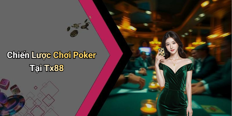Chiến Lược Chơi Poker Tại Tx88