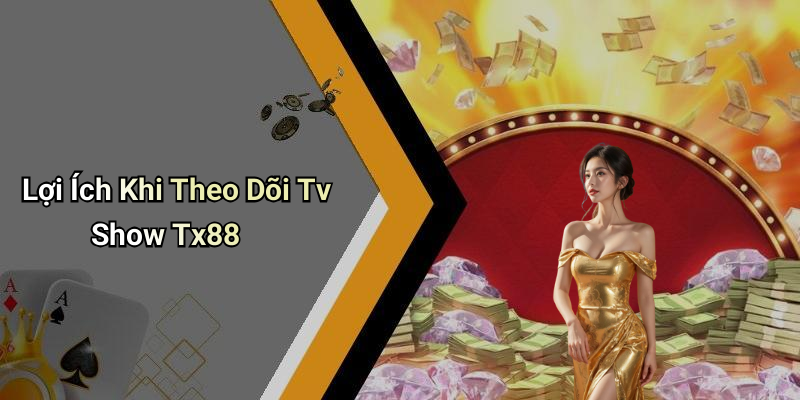 Lợi Ích Khi Theo Dõi Tv Show Tx88