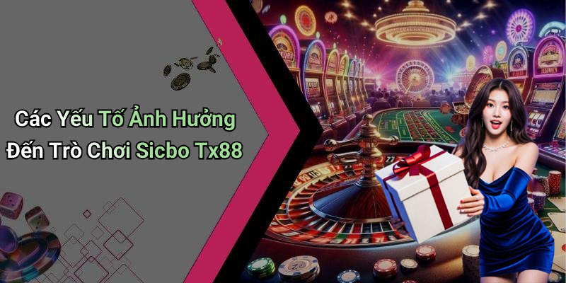 Các Yếu Tố Ảnh Hưởng Đến Trò Chơi Sicbo Tx88