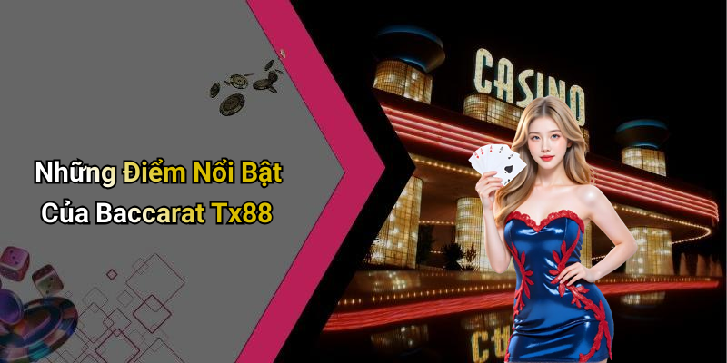 Những Điểm Nổi Bật Của Baccarat Tx88