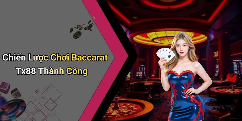 Chiến Lược Chơi Baccarat Tx88 Thành Công