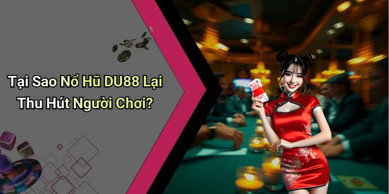 Tại Sao Nổ Hũ DU88 Lại Thu Hút Người Chơi?