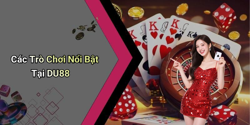 Các Trò Chơi Nổi Bật Tại DU88