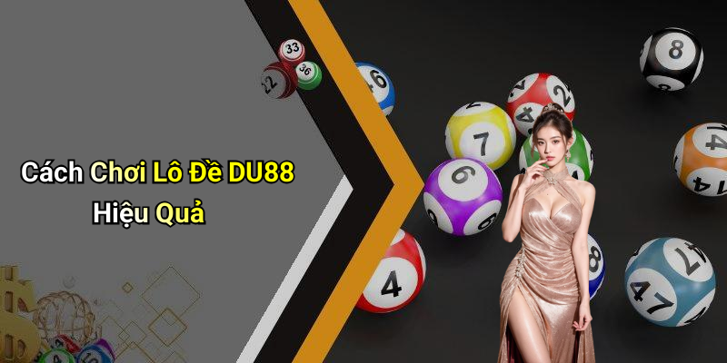 Cách Chơi Lô Đề DU88 Hiệu Quả