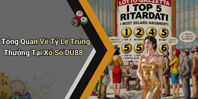 Tổng Quan Về Tỷ Lệ Trúng Thưởng Tại Xổ Số DU88