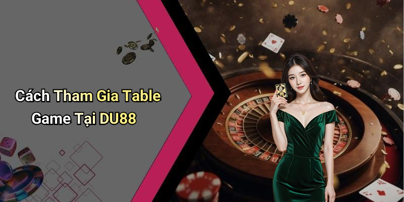 Cách Tham Gia Table Game Tại DU88