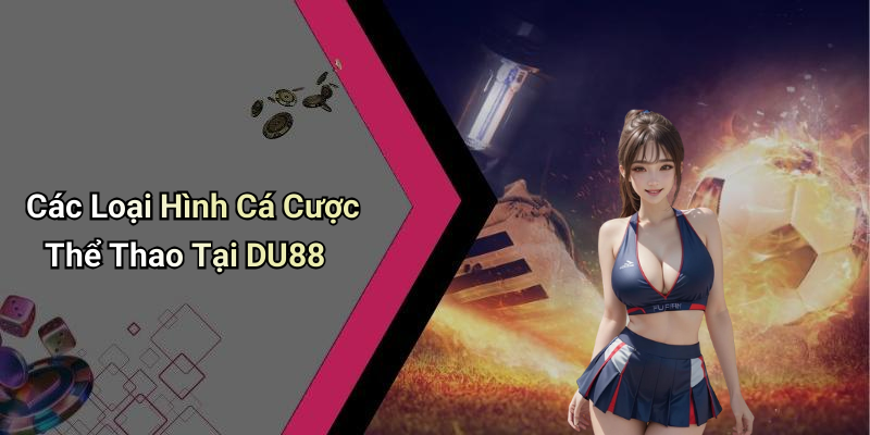 Các Loại Hình Cá Cược Thể Thao Tại DU88