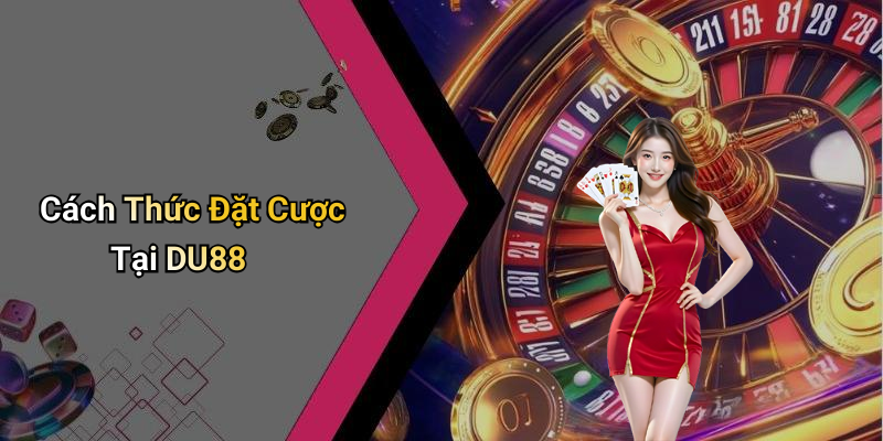 Cách Thức Đặt Cược Tại DU88