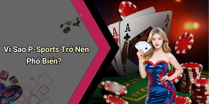 Vì Sao P-Sports Trở Nên Phổ Biến?
