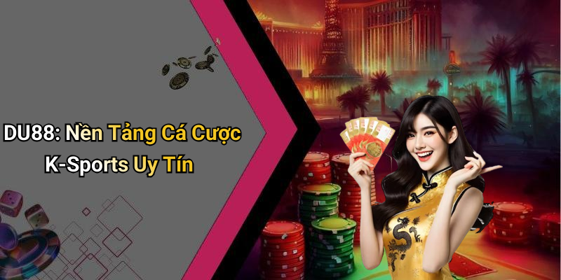 DU88: Nền Tảng Cá Cược K-Sports Uy Tín