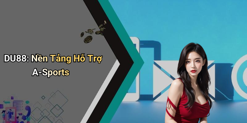DU88: Nền Tảng Hỗ Trợ A-Sports