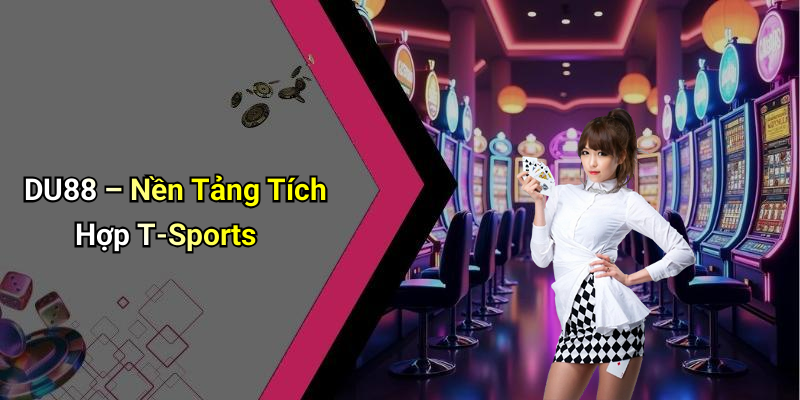 DU88 – Nền Tảng Tích Hợp T-Sports