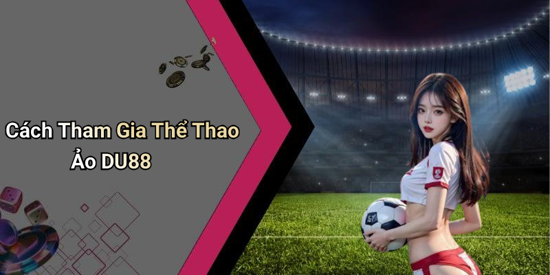 Cách Tham Gia Thể Thao Ảo DU88