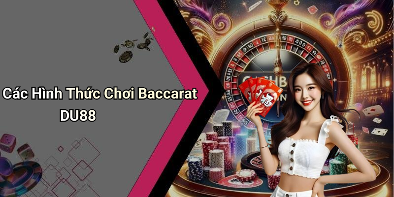 Các Hình Thức Chơi Baccarat DU88