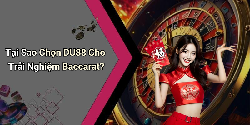 Tại Sao Chọn DU88 Cho Trải Nghiệm Baccarat?