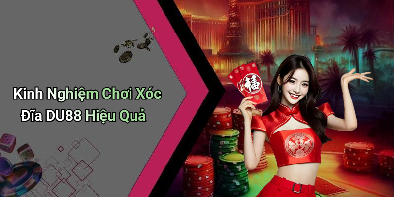 Kinh Nghiệm Chơi Xóc Đĩa DU88 Hiệu Quả