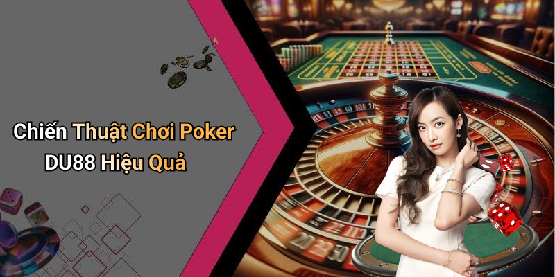 Chiến Thuật Chơi Poker DU88 Hiệu Quả