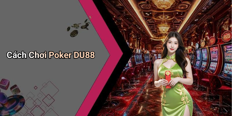 Cách Chơi Poker DU88