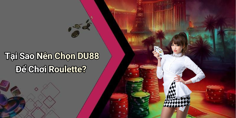 Tại Sao Nên Chọn DU88 Để Chơi Roulette?