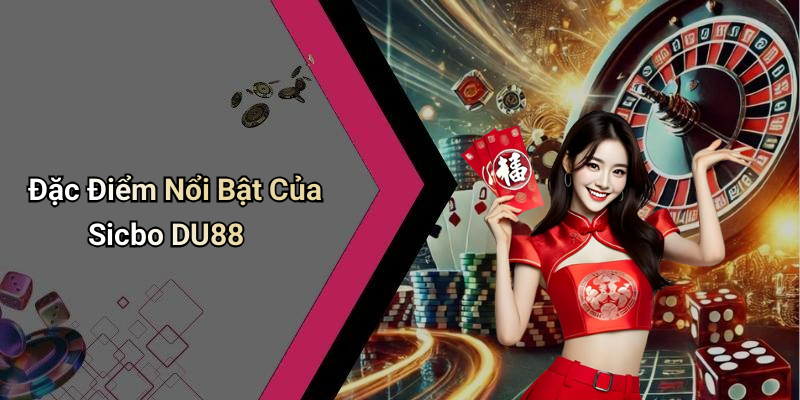 Đặc Điểm Nổi Bật Của Sicbo DU88