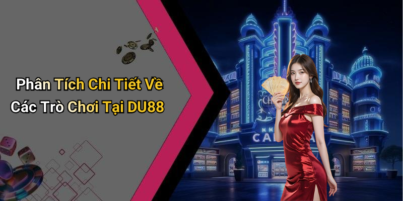 Phân Tích Chi Tiết Về Các Trò Chơi Tại DU88