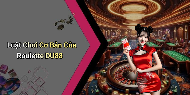 Luật Chơi Cơ Bản Của Roulette DU88