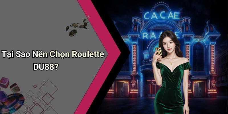 Tại Sao Nên Chọn Roulette DU88?